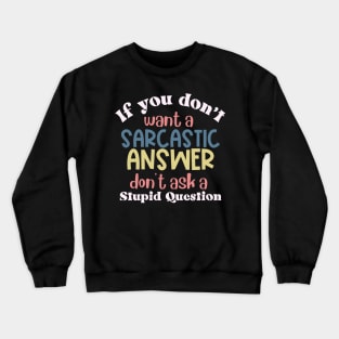 If You Don't Want a Sarcastic Answer, Don't Ask a Stupid Question Crewneck Sweatshirt